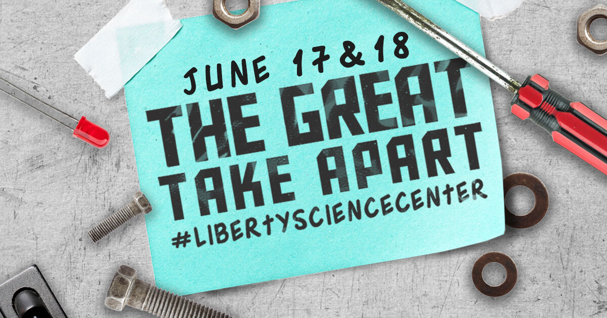 Liberty Science Center Join us for The Great Take Apart, 6/17 and 6/18
